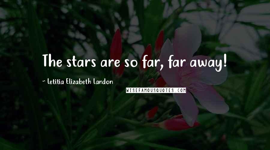 Letitia Elizabeth Landon quotes: The stars are so far, far away!