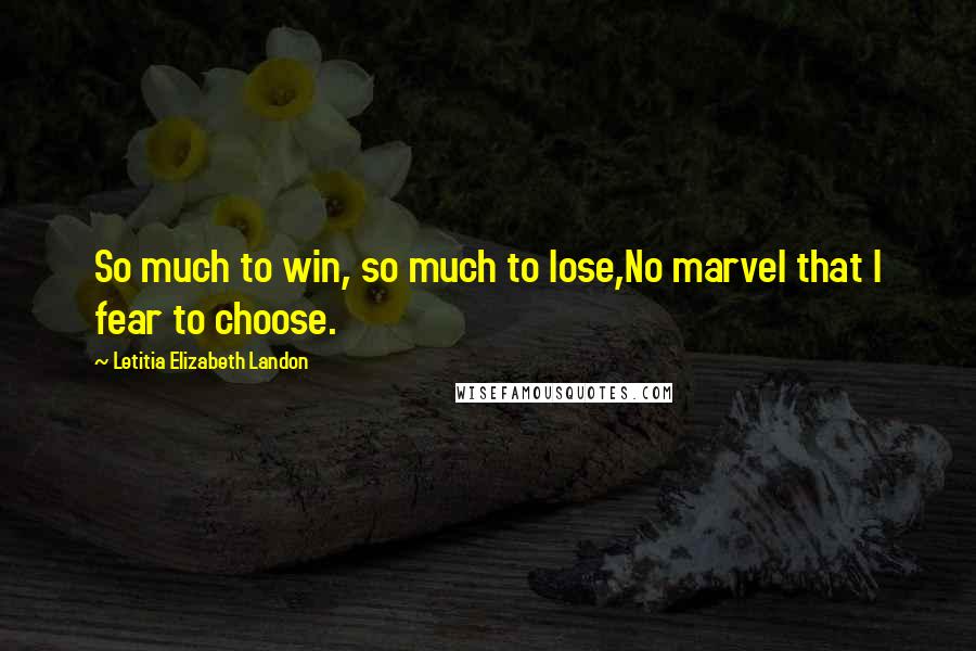 Letitia Elizabeth Landon quotes: So much to win, so much to lose,No marvel that I fear to choose.