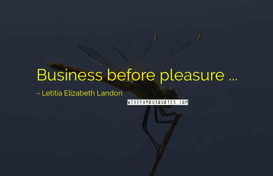 Letitia Elizabeth Landon quotes: Business before pleasure ...