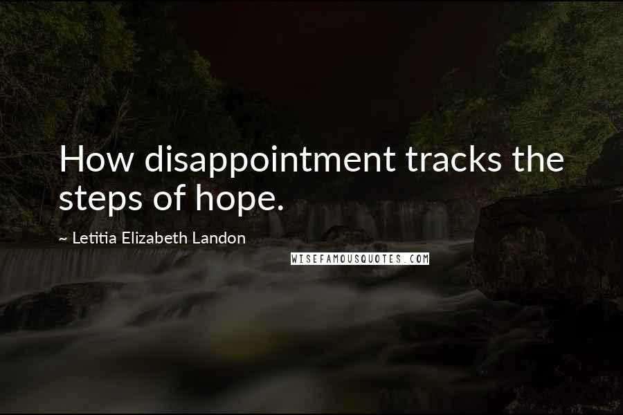 Letitia Elizabeth Landon quotes: How disappointment tracks the steps of hope.