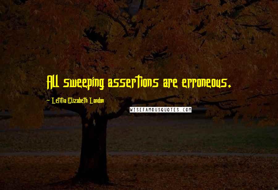 Letitia Elizabeth Landon quotes: All sweeping assertions are erroneous.