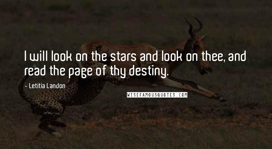 Letitia Landon quotes: I will look on the stars and look on thee, and read the page of thy destiny.