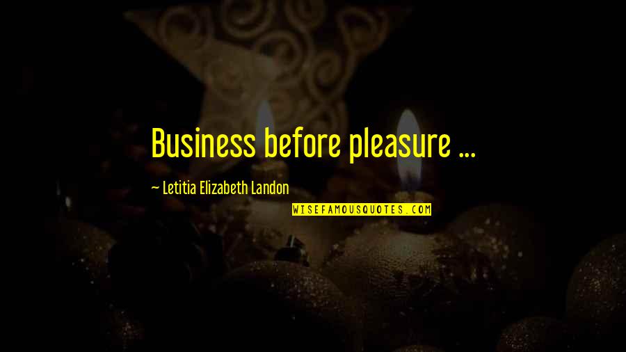 Letitia Quotes By Letitia Elizabeth Landon: Business before pleasure ...
