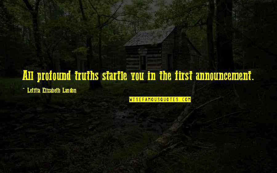 Letitia Quotes By Letitia Elizabeth Landon: All profound truths startle you in the first