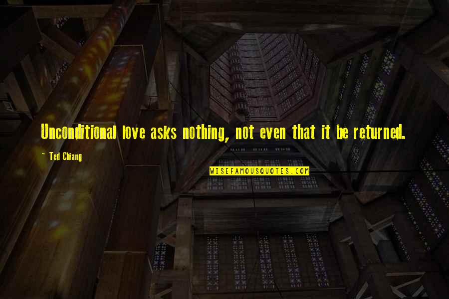 Letkemann Quotes By Ted Chiang: Unconditional love asks nothing, not even that it