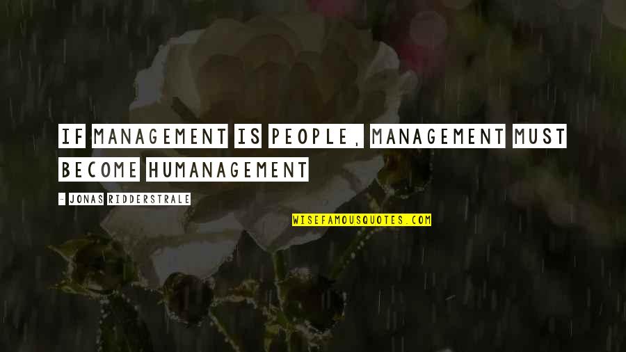 Letnicky Quotes By Jonas Ridderstrale: If management is people, management must become humanagement Letnicky Quotes By Jonas Ridderstrale: If management is people, management must become humanagement
