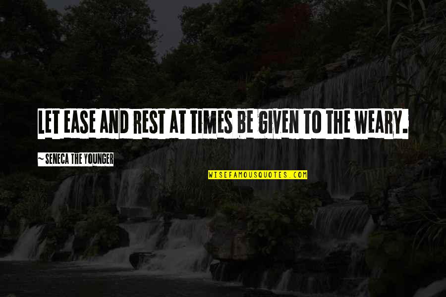 Letnicky Quotes By Seneca The Younger: Let ease and rest at times be given Letnicky Quotes By Seneca The Younger: Let ease and rest at times be given