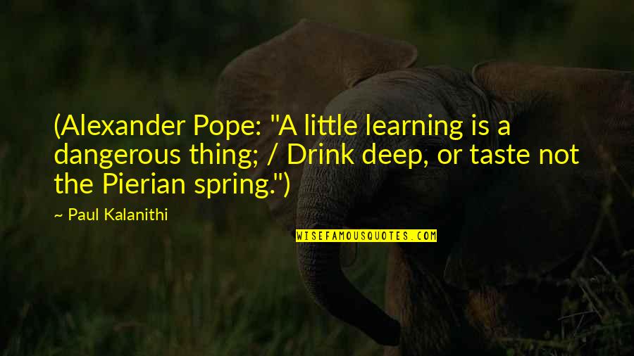 Leto Brothers Quotes By Paul Kalanithi: (Alexander Pope: "A little learning is a dangerous