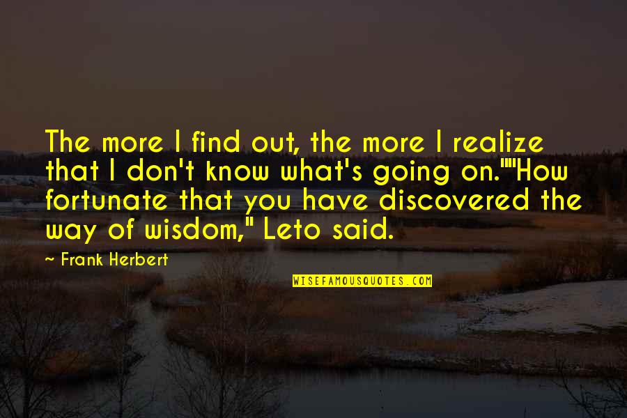 Leto's Quotes By Frank Herbert: The more I find out, the more I Leto's Quotes By Frank Herbert: The more I find out, the more I
