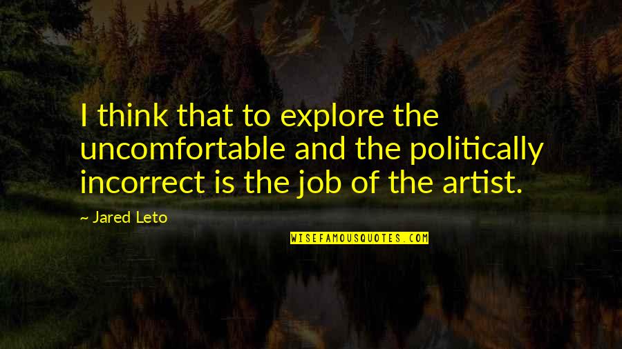 Leto's Quotes By Jared Leto: I think that to explore the uncomfortable and Leto's Quotes By Jared Leto: I think that to explore the uncomfortable and