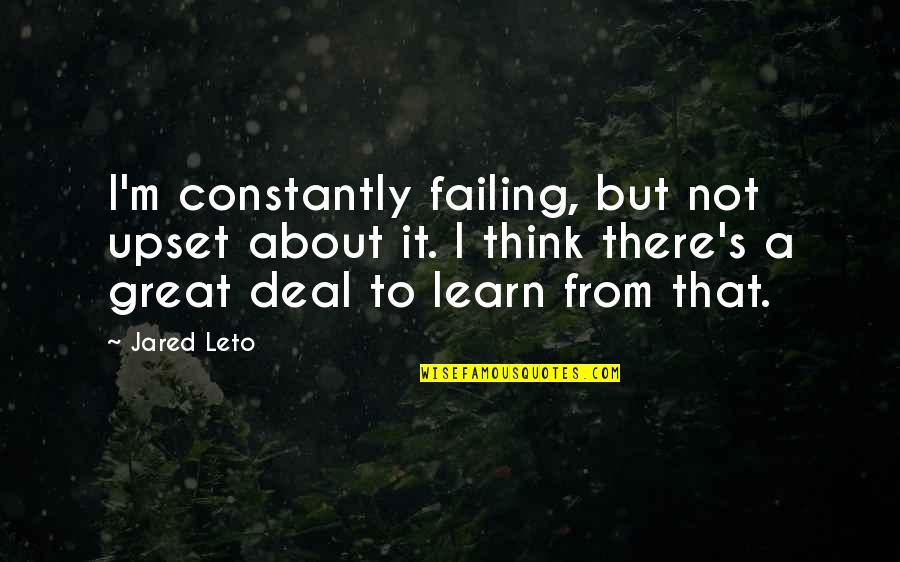 Leto's Quotes By Jared Leto: I'm constantly failing, but not upset about it. Leto's Quotes By Jared Leto: I'm constantly failing, but not upset about it.