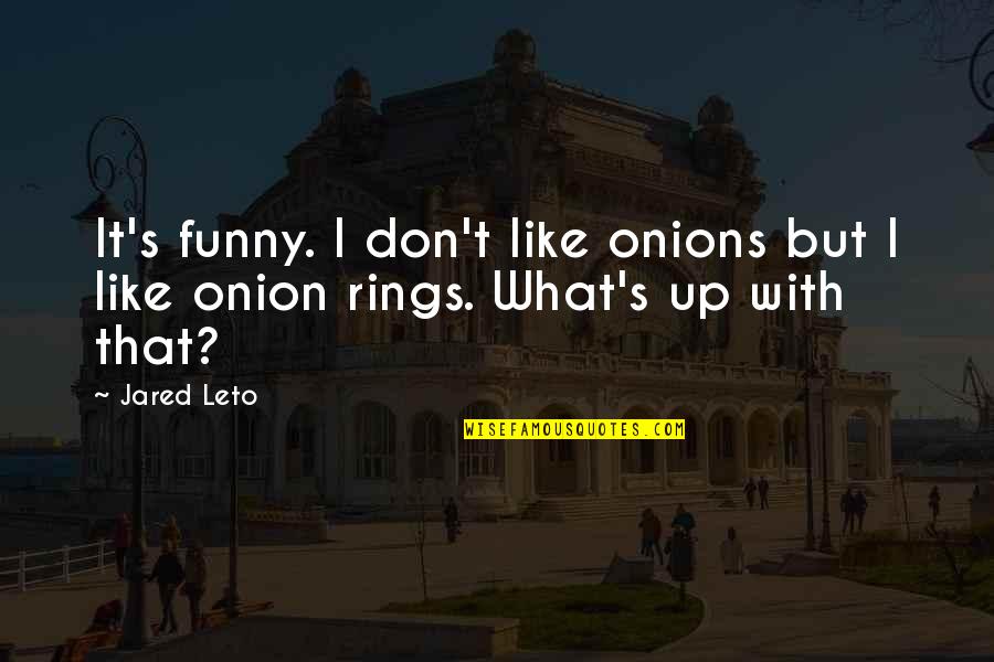 Leto's Quotes By Jared Leto: It's funny. I don't like onions but I