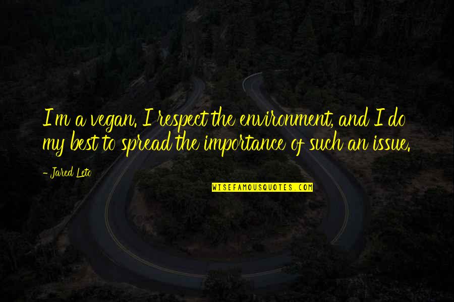 Leto's Quotes By Jared Leto: I'm a vegan. I respect the environment, and Leto's Quotes By Jared Leto: I'm a vegan. I respect the environment, and