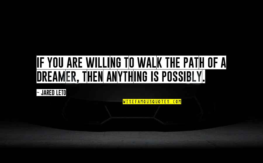 Leto's Quotes By Jared Leto: If you are willing to walk the path