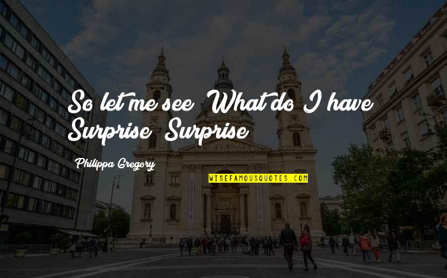 Letoshop Quotes By Philippa Gregory: So let me see? What do I have? Letoshop Quotes By Philippa Gregory: So let me see? What do I have?