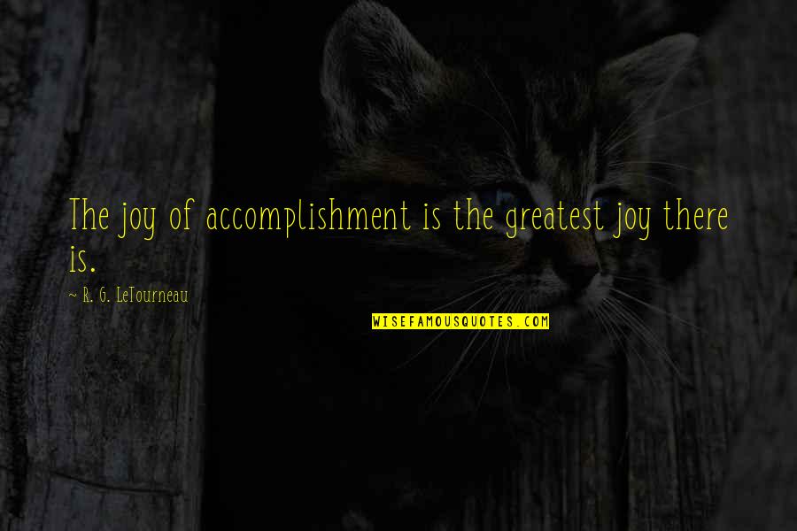 Letourneau Quotes By R. G. LeTourneau: The joy of accomplishment is the greatest joy Letourneau Quotes By R. G. LeTourneau: The joy of accomplishment is the greatest joy