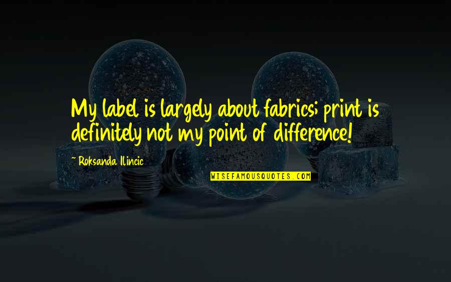Letranger Important Quotes By Roksanda Ilincic: My label is largely about fabrics; print is