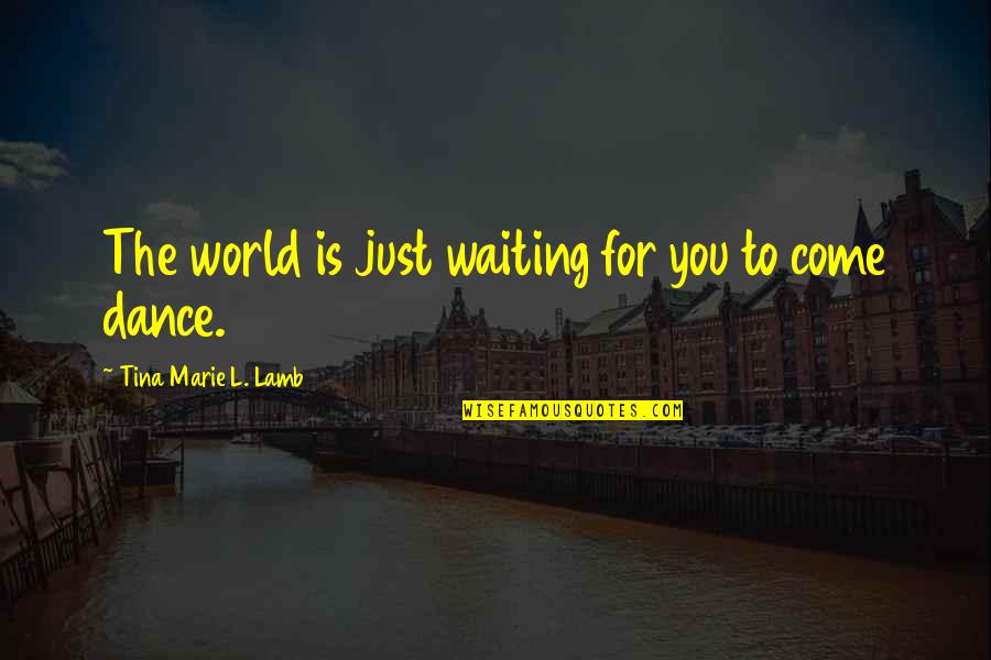 L'etranger Marie Quotes By Tina Marie L. Lamb: The world is just waiting for you to