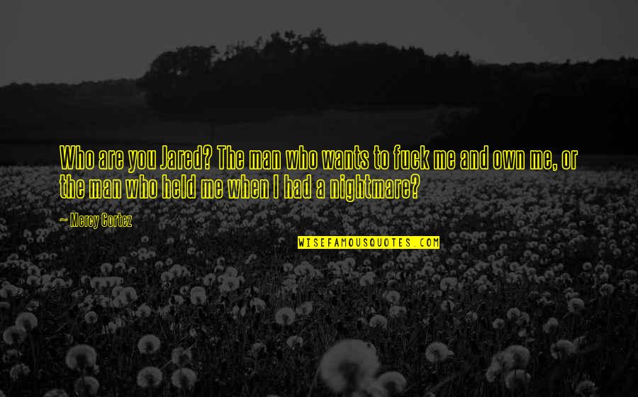 Letranger Raymond Quotes By Mercy Cortez: Who are you Jared? The man who wants Letranger Raymond Quotes By Mercy Cortez: Who are you Jared? The man who wants