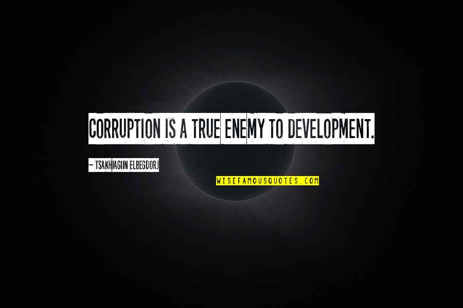 Letranger Summary Quotes By Tsakhiagiin Elbegdorj: Corruption is a true enemy to development.