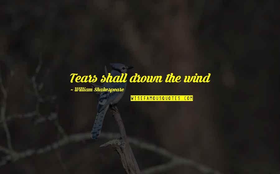 Letras De Canciones Quotes By William Shakespeare: Tears shall drown the wind