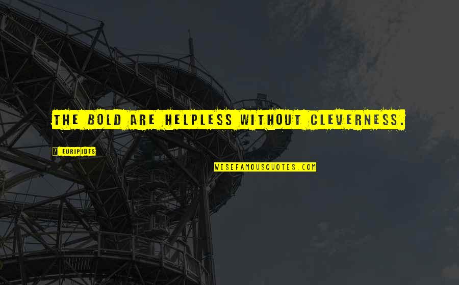 Letrell Ramsey Quotes By Euripides: The bold are helpless without cleverness. Letrell Ramsey Quotes By Euripides: The bold are helpless without cleverness.