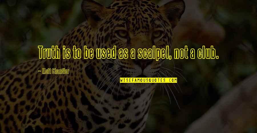 Letrell Ramsey Quotes By Matt Chandler: Truth is to be used as a scalpel, Letrell Ramsey Quotes By Matt Chandler: Truth is to be used as a scalpel,
