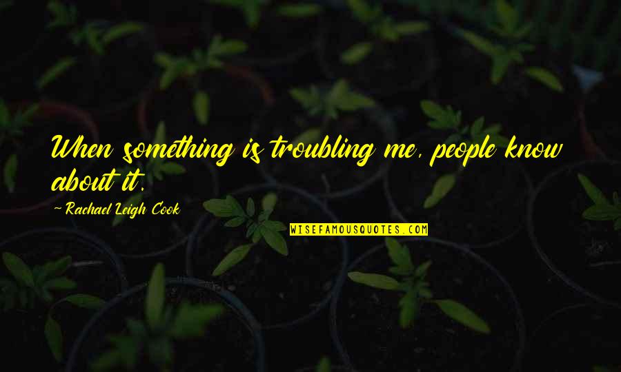 Letrinhas Estranhas Quotes By Rachael Leigh Cook: When something is troubling me, people know about