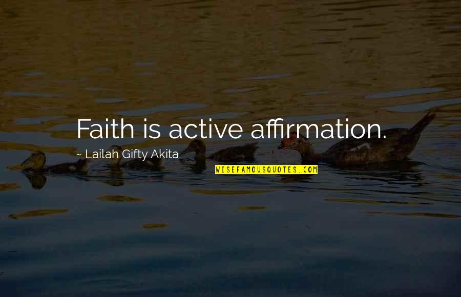 Let's Agree To Disagree Quotes By Lailah Gifty Akita: Faith is active affirmation.