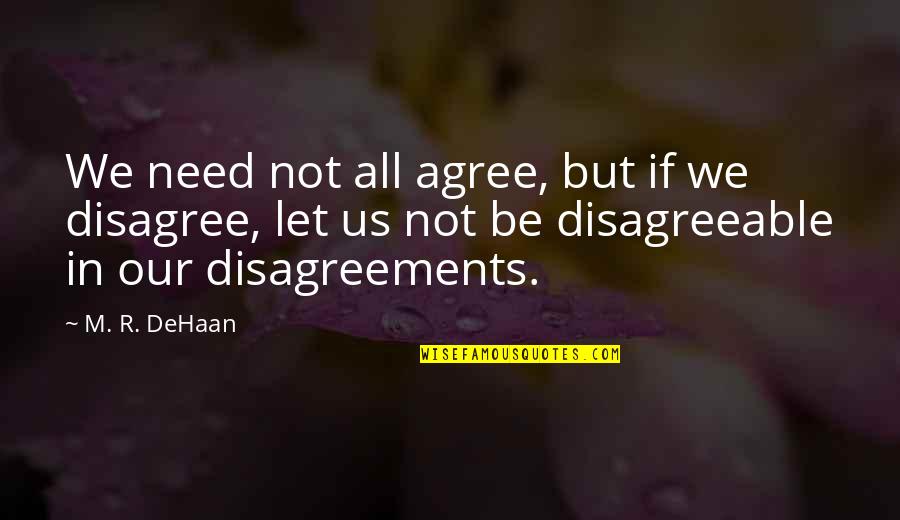 Let's Agree To Disagree Quotes By M. R. DeHaan: We need not all agree, but if we
