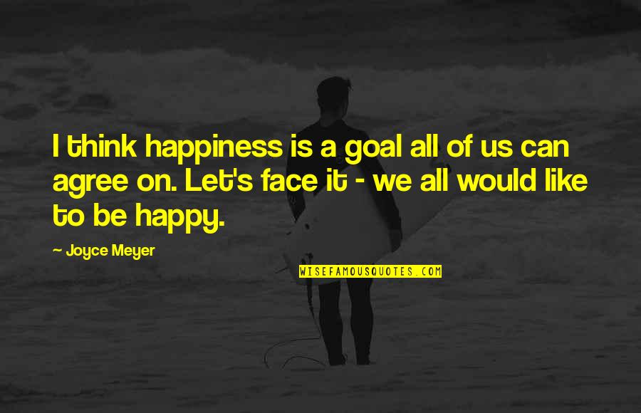 Let's All Be Happy Quotes By Joyce Meyer: I think happiness is a goal all of