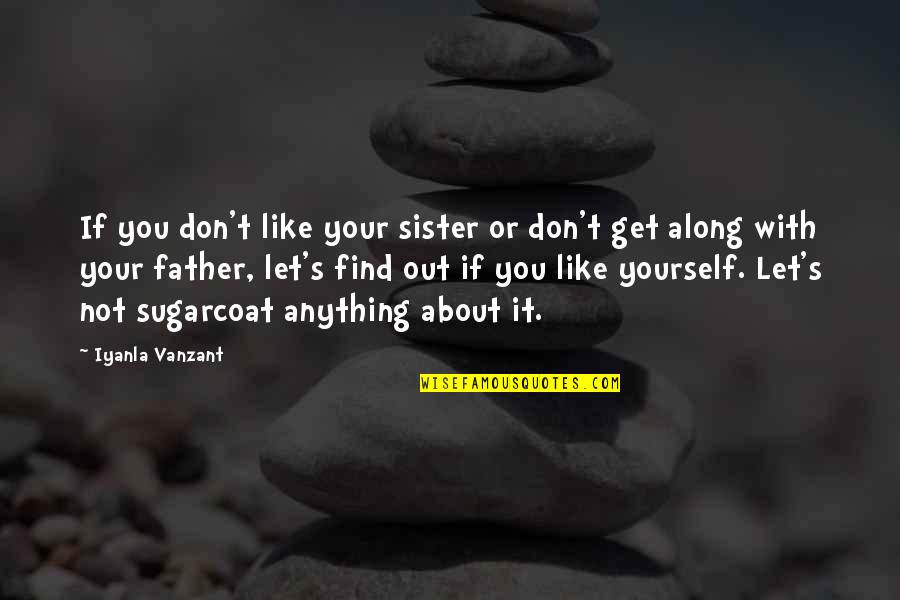 Let's All Just Get Along Quotes By Iyanla Vanzant: If you don't like your sister or don't