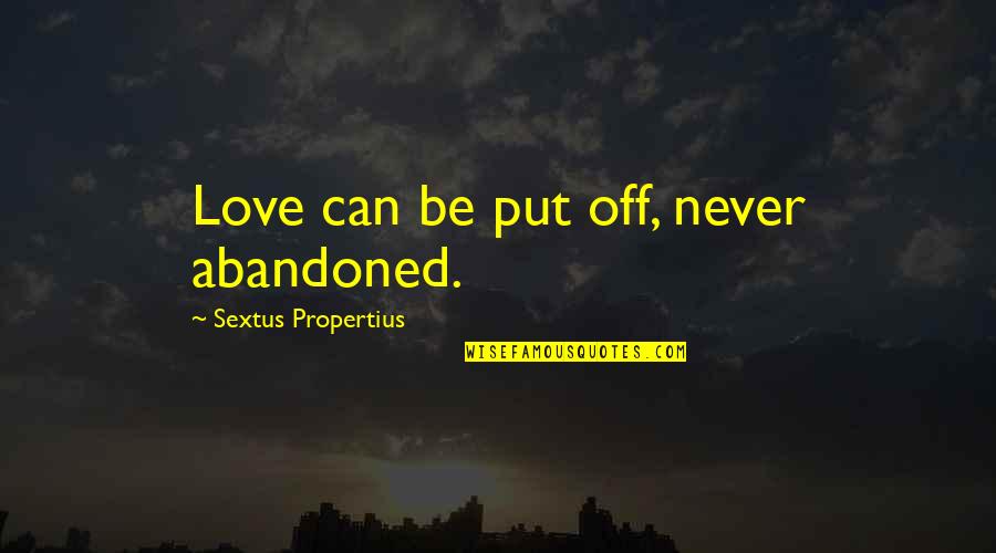 Let's Be Alone Together Quotes By Sextus Propertius: Love can be put off, never abandoned.