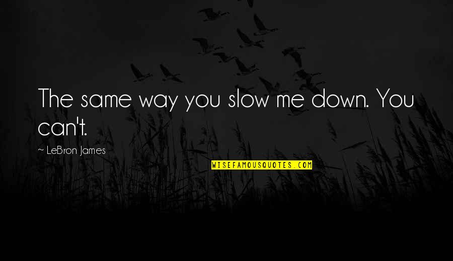 Lets Be Clear Quotes By LeBron James: The same way you slow me down. You