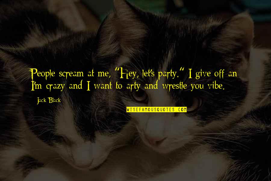 Let's Be Crazy Quotes By Jack Black: People scream at me, "Hey, let's party." I