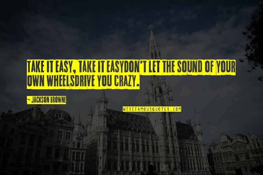 Let's Be Crazy Quotes By Jackson Browne: Take it easy, take it easyDon't let the