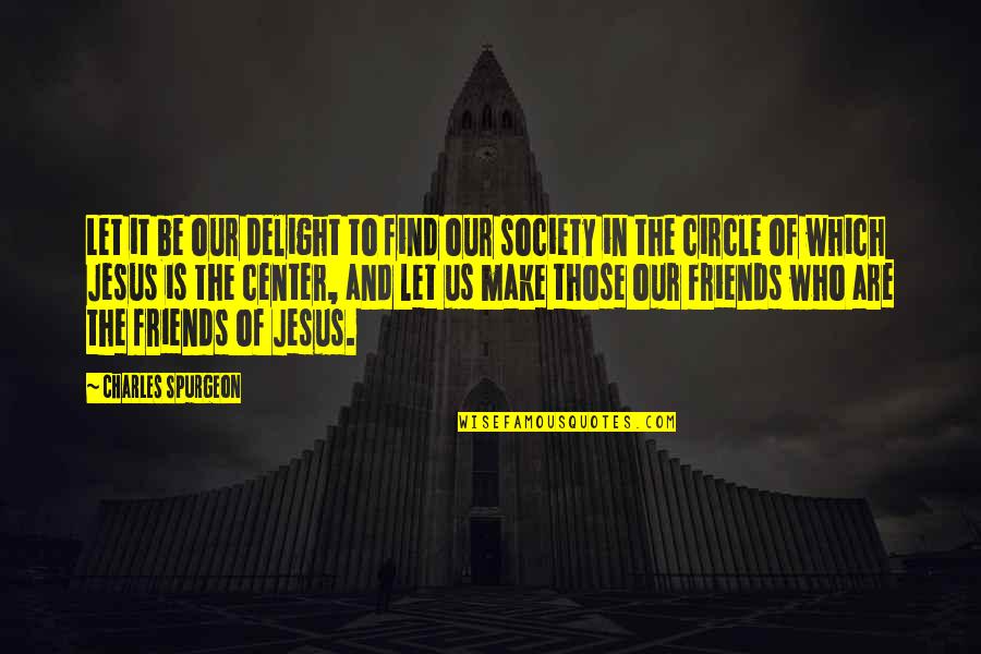 Let's Be Friends Quotes By Charles Spurgeon: Let it be our delight to find our