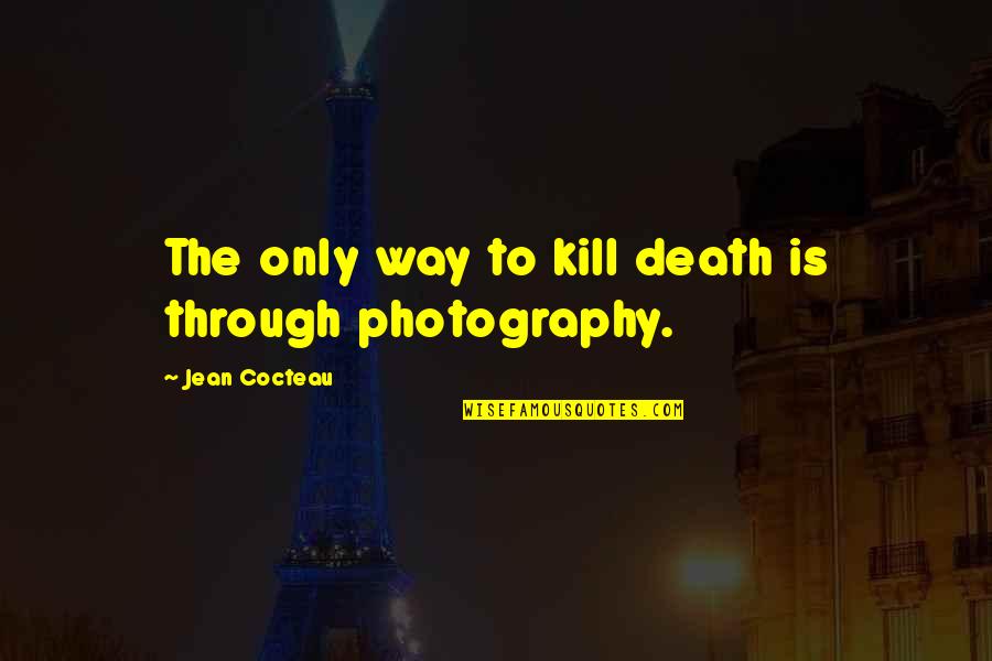 Let's Be Grateful Quotes By Jean Cocteau: The only way to kill death is through