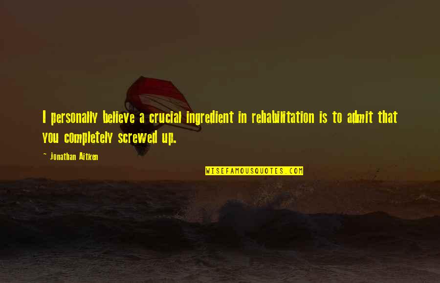 Let's Be Grateful Quotes By Jonathan Aitken: I personally believe a crucial ingredient in rehabilitation