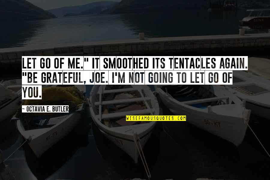 Let's Be Grateful Quotes By Octavia E. Butler: Let go of me." It smoothed its tentacles