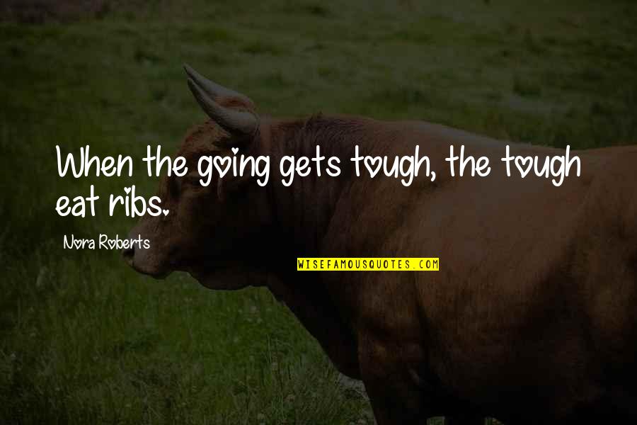 Lets Be Honest Love Quotes By Nora Roberts: When the going gets tough, the tough eat