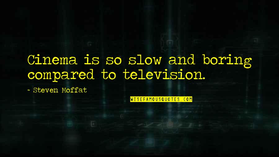 Lets Be Honest Love Quotes By Steven Moffat: Cinema is so slow and boring compared to