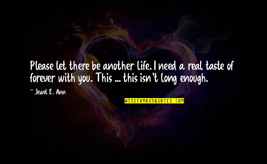 Let's Be Real Quotes By Jewel E. Ann: Please let there be another life. I need