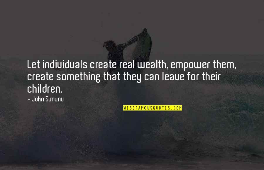 Let's Be Real Quotes By John Sununu: Let individuals create real wealth, empower them, create