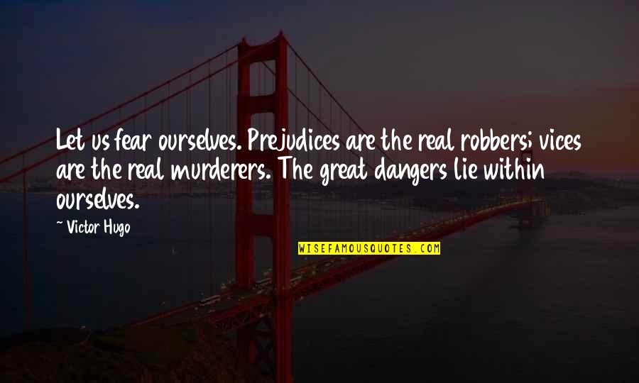 Let's Be Real Quotes By Victor Hugo: Let us fear ourselves. Prejudices are the real