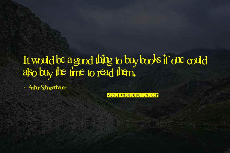 Let's Be Silly Quotes By Arthur Schopenhauer: It would be a good thing to buy