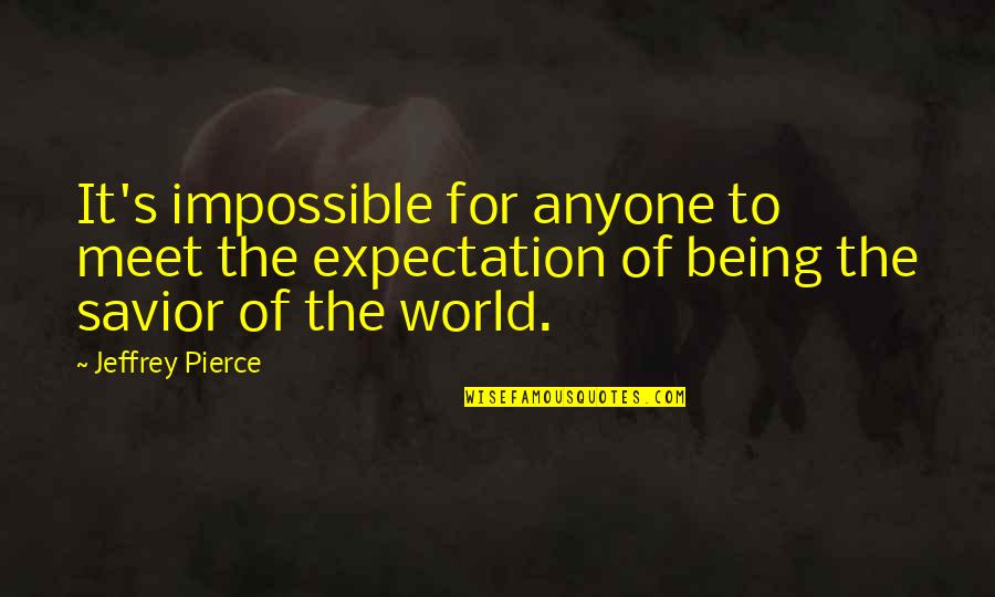 Lets Be Strangers Again Quotes By Jeffrey Pierce: It's impossible for anyone to meet the expectation