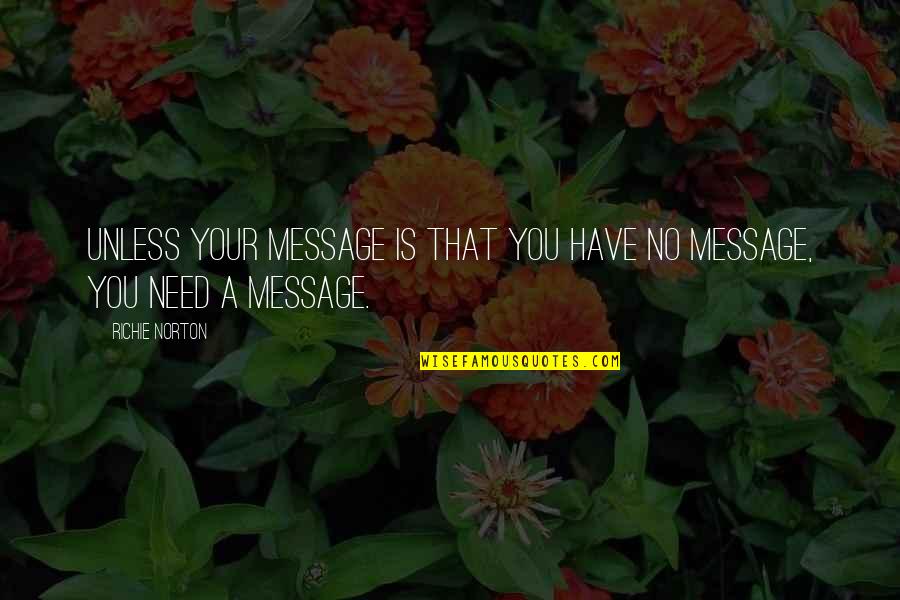 Lets Be Strangers Again Quotes By Richie Norton: Unless your message is that you have no
