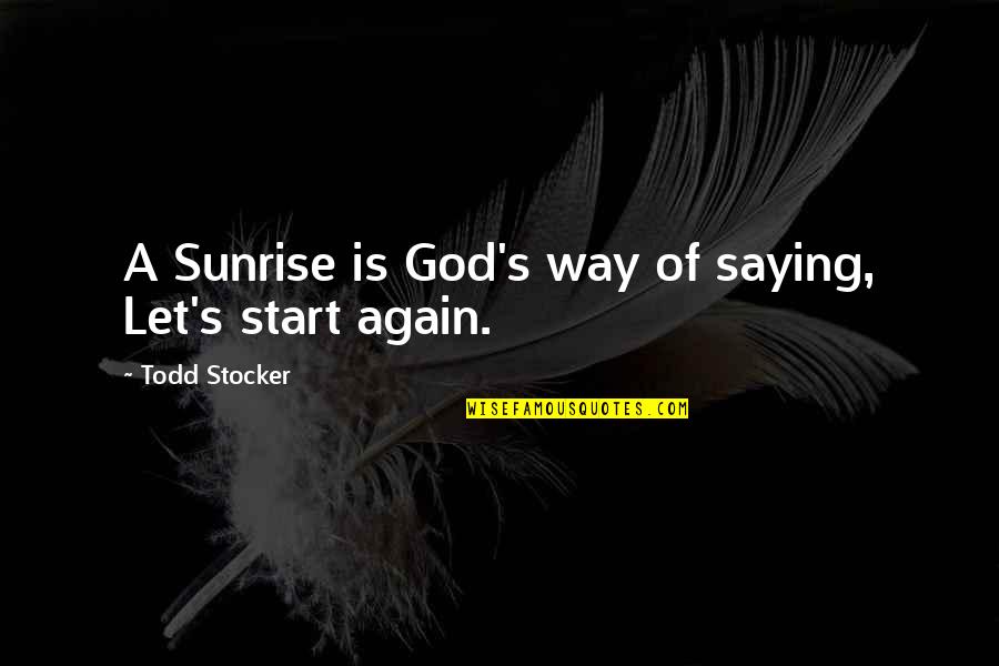 Let's Be Us Again Quotes By Todd Stocker: A Sunrise is God's way of saying, Let's