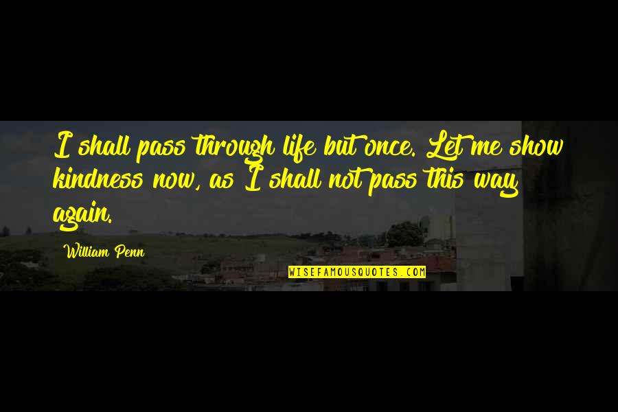 Let's Be Us Again Quotes By William Penn: I shall pass through life but once. Let